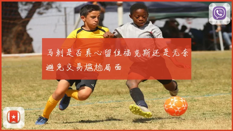 马刺是否真心留住福克斯还是无奈避免交易尴尬局面